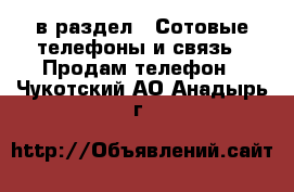  в раздел : Сотовые телефоны и связь » Продам телефон . Чукотский АО,Анадырь г.